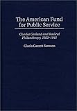 The American Fund for Public Service: Charles Garland and Radical Philanthropy, 1922-1941 (Contributions in Labor Studies), Gloria G. Samson, 0313298734
