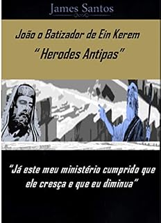 Livro João o Batizador de Ein Kerem Herodes Antipas: "Já este meu ministério cumprido que ele cresça e que eu diminua"
