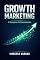 Livro Growth Marketing: A Máquina de Crescimento: Growth Marketing descomplicado: O guia passo a passo para atrair clientes, vender mais e escalar seu negócio sem gastar fortunas em anúncios.