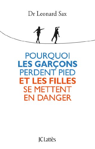 Pourquoi les garçons perdent pied et les filles se mettent en danger by Leonard Sax