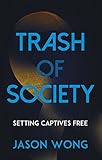Trash of Society: Setting Captives Free by Jason Wong