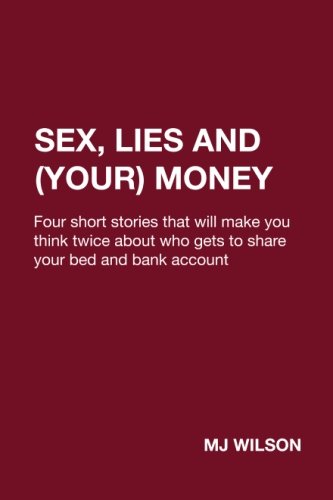 Download Sex, Lies and (Your) Money: Four short stories that will make you think twice about who gets to share your bed and bank account