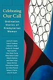Celebrating Our Call: Ordination Stories of Presbyterian Women by Patricia Lloyd-Sidle