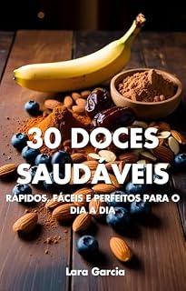Livro 30 Doces Saudáveis: Rápidos, Fáceis e Perfeitos para o Dia a Dia