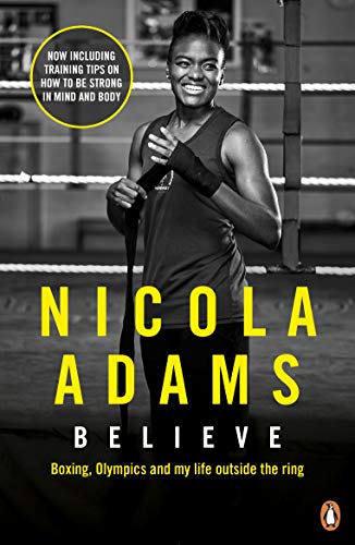 Believe: Boxing, Olympics and my life outside the ring by Nicola Adams
