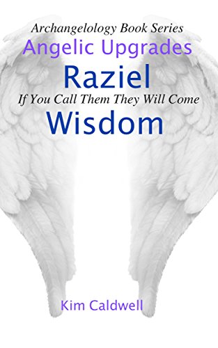 Archangelology, Raziel, Wisdom: If You Call Them They Will Come (Archangelology Book Series 4)
