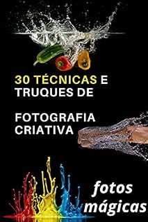 Livro 30 técnicas e truques de fotografia criativa: Aprenda fotografar e produzir imagens profissional