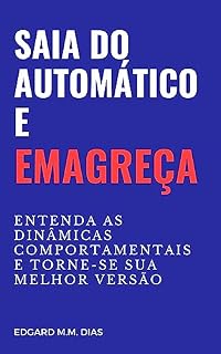 Livro SAIA DO AUTOMÁTICO E EMAGREÇA: ENTENDA AS DINÂMICAS COMPORTAMENTAIS E TORNE-SE SUA MELHOR VERSÃO