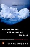 Front cover for the book One Day the Ice Will Reveal All Its Dead by Clare Dudman