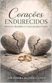 Livro Corações Endurecidos: Divórcio, Repúdio e a Cura que Jesus Propõe