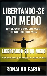 Livro Libertando-se do Medo: Um Guia Avançado para Transformar Coragem em Ação