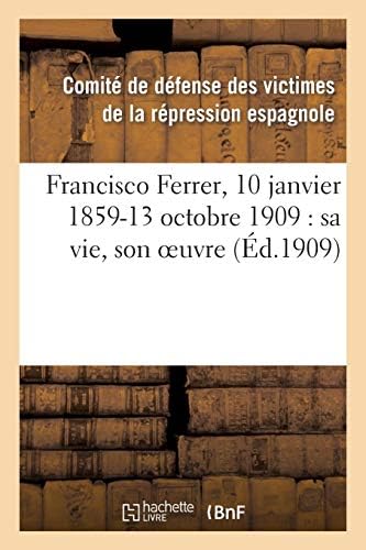 Francisco Ferrer, 10 janvier 1859-13 octobre 1909: sa vie, son oeuvre (Histoire) (French) Paperback – 28 Feb 2018