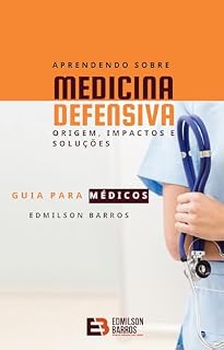 Aprendendo sobre Medicina Defensiva: Origem, impactos e soluções.: Guia para médicos.