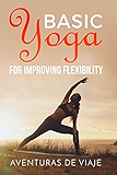 Basic Yoga for Improving Flexibility: Increasing Flexibility with Basic Yoga Sequences (Health and Fitness) (Volume 3)
