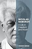Nicolas Nabokov: A Life in Freedom and Music by Vincent Giroud