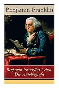 Benjamin Franklins Leben: Die Autobiografie (German Edition): Franklin,  Benjamin, Müller, Karl: 9788026861454: Amazon.com: Books