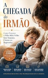 Livro A Chegada do Irmão: Como Preparar o Filho Mais Velho Para Chegada do Bebê, Sem Traumas, Ciúmes ou Regressões