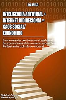 Livro Inteligencia Artificial + Internet Bidirecional = Caos Social/Economico: Erros e omissoes dos Governos e Legisladores. Seus efeitos colaterais apocalipticos. Perderei minha profissao ou empresa?