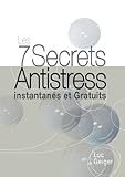 Les 7 Secrets Antistress Instantanés et Gratuits (French Edition) by Luc GEIGER