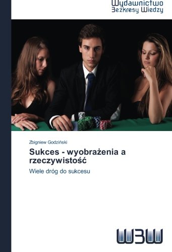 Sukces - wyobrazenia a rzeczywistosc: Wiele dróg do sukcesu (Polish Edition)