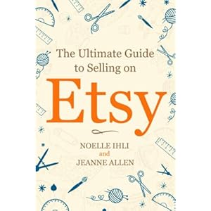 The Ultimate Guide to Selling on Etsy: How to Turn Your Etsy Shop Side Hustle into a Business