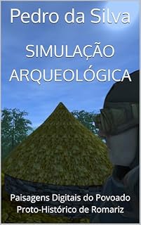 Livro Simulação Arqueológica: Paisagens Digitais do Povoado Proto-Histórico de Romariz
