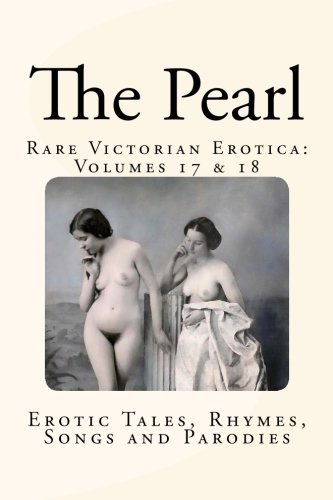 The Pearl - Rare Victorian Erotica: Volumes 17 & 18: Erotic Tales, Rhymes, Songs and Parodies