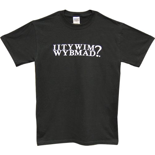 IITYWIMWYBMAD? All Cotton Men's Novelty TShirt XLarge