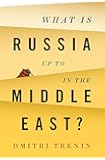 What Is Russia Up To in the Middle East?