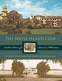 The Jekyll Island Club: Southern Haven for America's Millionaires by