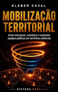 Livro Mobilização Territorial: Como estruturar, coordenar e sustentar equipes políticas em territórios eleitorais (Sistema Universal de Campanhas Eleitorais)