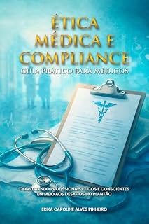Livro Ética Médica e Compliance Guia Prático: Construindo Profissionais Éticos e Conscientes em Meio aos Desafios do Plantão