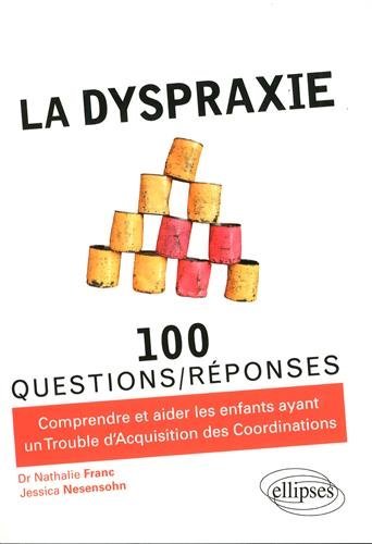 La Dyspraxie En 100 Questions/Réponses (French Edition) by Nathalie Franc