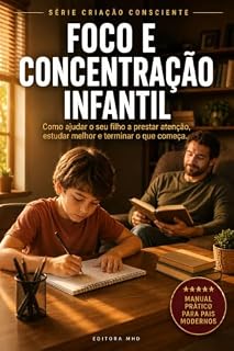 Livro Foco e Concentração Infantil: Como ajudar o seu filho a prestar atenção, estudar melhor e terminar o que começa (Criação Consciente)