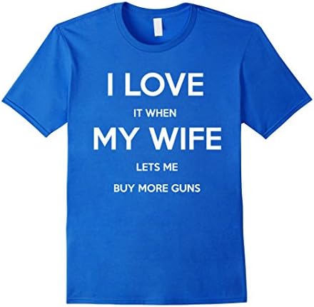 Men's I Love It When My Wife Lets Me Buy More Guns Funny T Shirt  XL Royal Blue