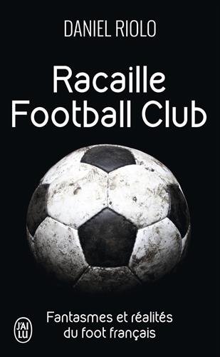 Racaille football club: fantasmes et réalités du foot français