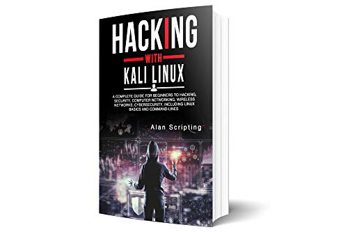 Hacking With Kali Linux: A Complete Guide for Beginners to Hacking, Security, Computer Networking, W by Alan Scripting