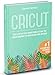 Cricut Design Space for Beginners: Easy Step By Step Guide From Setting The Cricut Machine To Master On Your Designs. Includes Tips, Tricks & Detailed Project Ideas. (UPDATED 2019) by Sarah Kendal