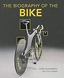 Biography of the Bike: The Ultimate History of Bike Design by Chris Boardman, Chris Sidwells