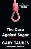 The Case Against Sugar by Gary Taubes