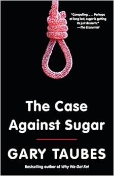 The Case Against Sugar, by Gary Taubes