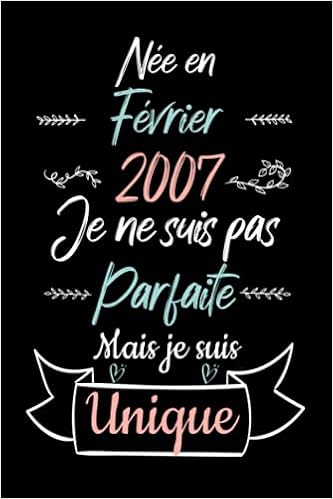 Nee En Fevrier 07 Je Ne Suis Pas Parfaite Mais Je Suis Unique Journal Intime Carnet De Notes Et Dessin Idee Pour Anniversaire Ou Evenement Special French Edition Edition Grand07 Amazon Com