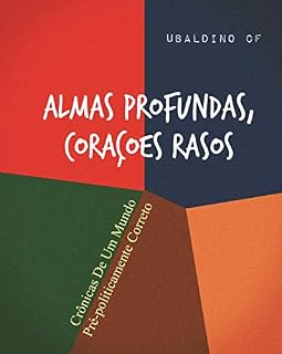 Livro ALMAS PROFUNDAS, CORAÇÕES RASOS: CRÔNICAS DE UM MUNDO PRÉ-POLITICAMENTE CORRETO (CONTOS E CRÔNICAS DE UBALDINO CF)