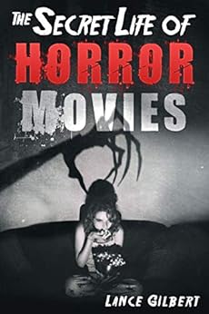 Horror Movies: The Secret Life of Real Occult Demons, Paranormal Ghosts, and Supernatural Monsters (The Secret Life of Horror Movies: Part 1- Cursed Films) by [Gilbert, Lance]