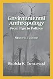 Environmental Anthropology : From Pigs to Policies, Townsend, Patricia K., 1577665813
