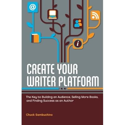 Create Your Writer Platform: The Key to Building an Audience, Selling More Books, and Finding Success as an Author