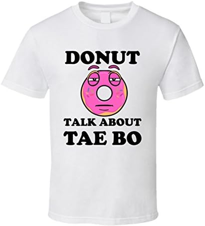 Donut Want To Talk About Tae Bo Funny T Shirt