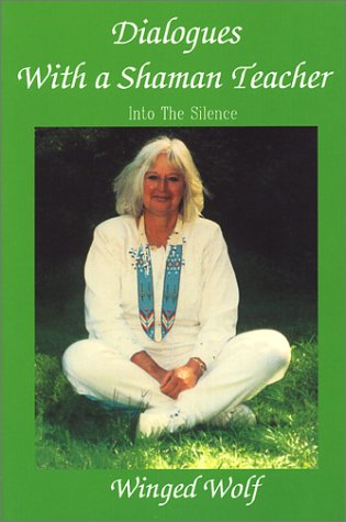 Dialogues With a Shaman Teacher: Into the Silence by Heather Hughes-Calero, Winged Wolf