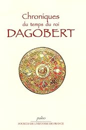 Chroniques du temps du Roi Dagobert (592-639)