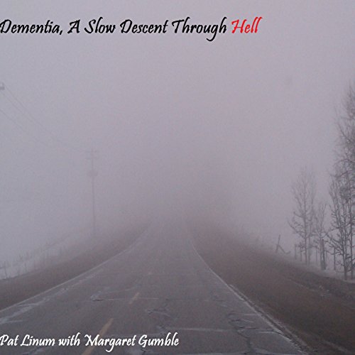 Dementia, a Slow Descent Through Hell by Pat Linum